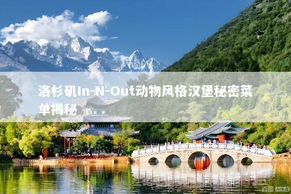 洛杉矶In-N-Out动物风格汉堡秘密菜单揭秘