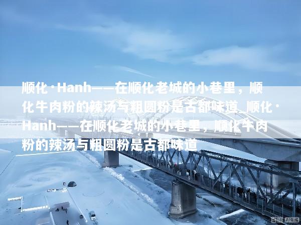 顺化·Hanh——在顺化老城的小巷里，顺化牛肉粉的辣汤与粗圆粉是古都味道_顺化·Hanh——在顺化老城的小巷里，顺化牛肉粉的辣汤与粗圆粉是古都味道