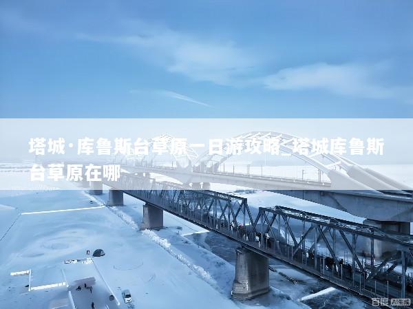 塔城·库鲁斯台草原一日游攻略_塔城库鲁斯台草原在哪