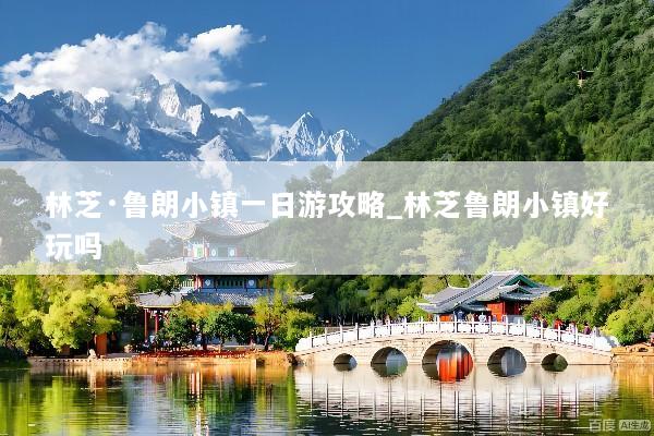 林芝·鲁朗小镇一日游攻略_林芝鲁朗小镇好玩吗