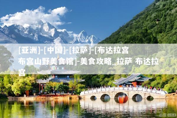 [亚洲]-[中国]-[拉萨]-[布达拉宫布宫山野美食馆]-美食攻略_拉萨 布达拉宫