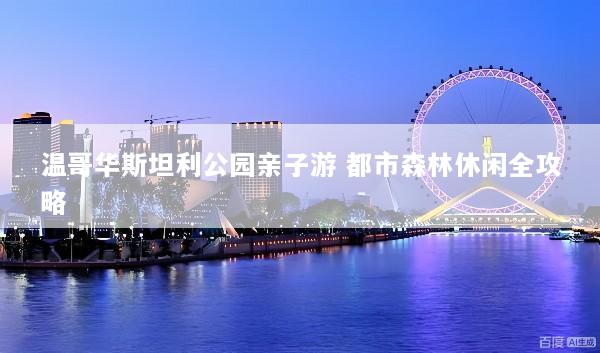 温哥华斯坦利公园亲子游 都市森林休闲全攻略